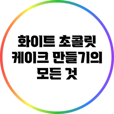 화이트 초콜릿 케이크 만들기의 모든 것