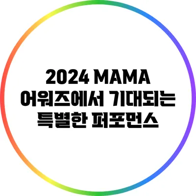 2024 MAMA 어워즈에서 기대되는 특별한 퍼포먼스
