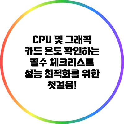 CPU 및 그래픽 카드 온도 확인하는 필수 체크리스트: 성능 최적화를 위한 첫걸음!