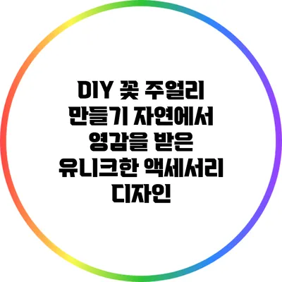 DIY 꽃 주얼리 만들기: 자연에서 영감을 받은 유니크한 액세서리 디자인