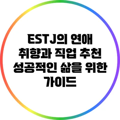 ESTJ의 연애 취향과 직업 추천: 성공적인 삶을 위한 가이드