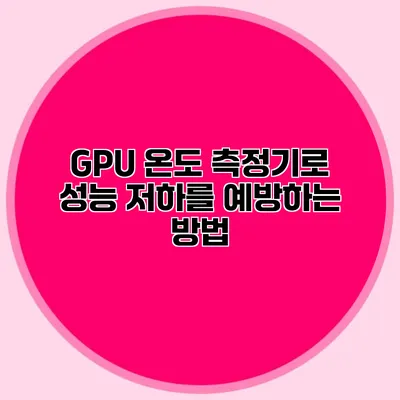 GPU 온도 측정기로 성능 저하를 예방하는 방법