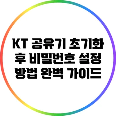 KT 공유기 초기화 후 비밀번호 설정 방법 완벽 가이드