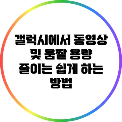 갤럭시에서 동영상 및 움짤 용량 줄이는 쉽게 하는 방법