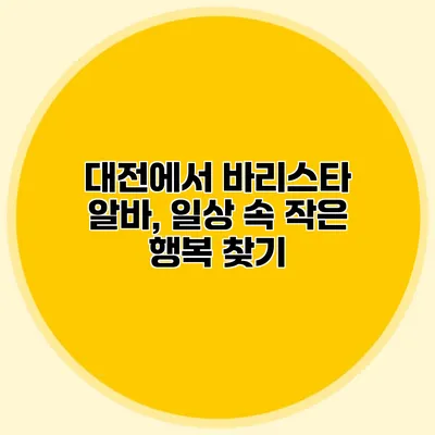 대전에서 바리스타 알바, 일상 속 작은 행복 찾기