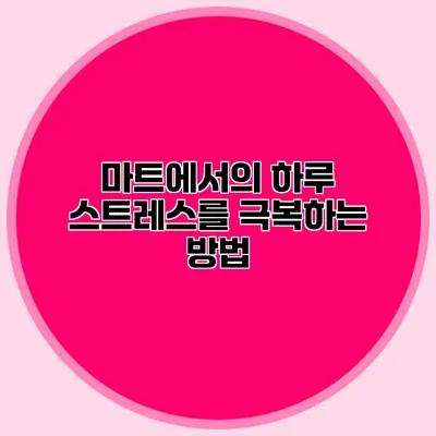 마트에서의 하루: 스트레스를 극복하는 방법