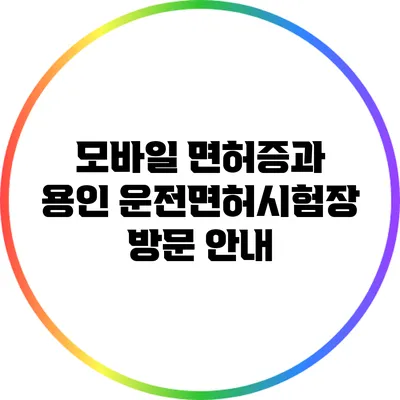 모바일 면허증과 용인 운전면허시험장 방문 안내