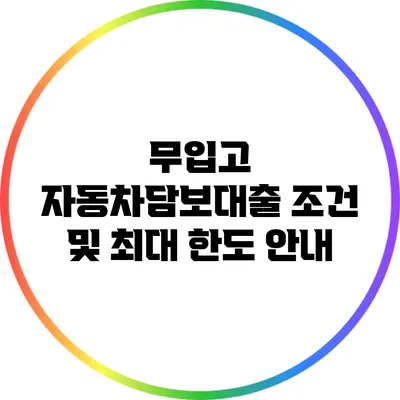무입고 자동차담보대출: 조건 및 최대 한도 안내