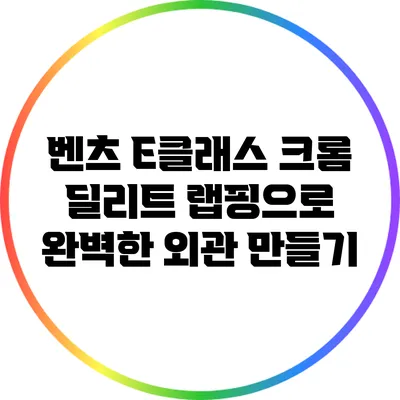 벤츠 E클래스 크롬 딜리트 랩핑으로 완벽한 외관 만들기