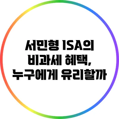 서민형 ISA의 비과세 혜택, 누구에게 유리할까?