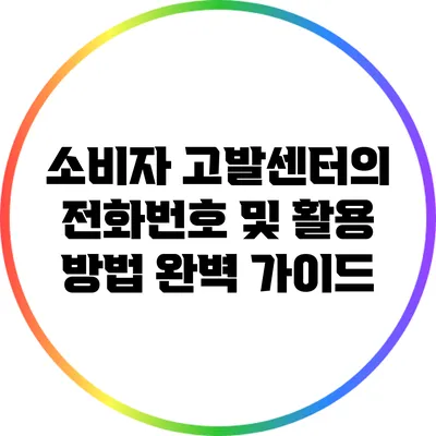 소비자 고발센터의 전화번호 및 활용 방법 완벽 가이드
