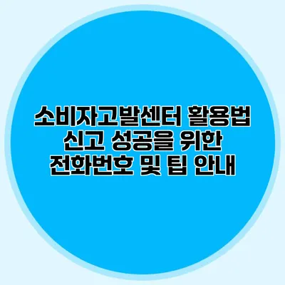 소비자고발센터 활용법: 신고 성공을 위한 전화번호 및 팁 안내