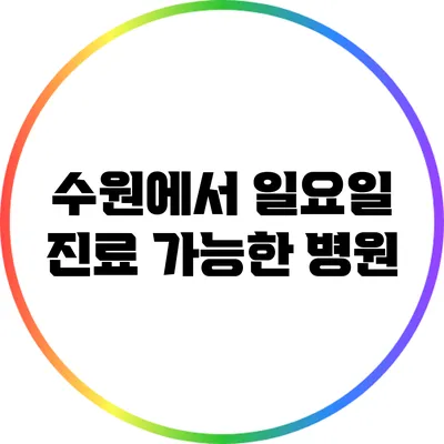 수원에서 일요일 진료 가능한 병원