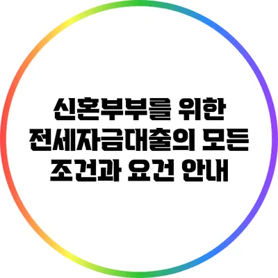 신혼부부를 위한 전세자금대출의 모든 조건과 요건 안내