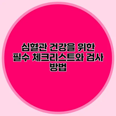 심혈관 건강을 위한 필수 체크리스트와 검사 방법