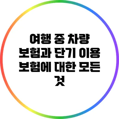 여행 중 차량 보험과 단기 이용 보험에 대한 모든 것