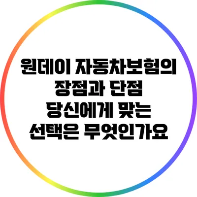 원데이 자동차보험의 장점과 단점: 당신에게 맞는 선택은 무엇인가요?