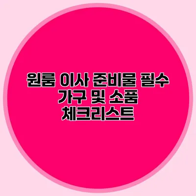 원룸 이사 준비물: 필수 가구 및 소품 체크리스트