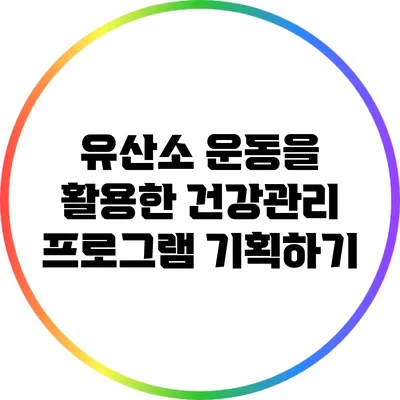 유산소 운동을 활용한 건강관리 프로그램 기획하기