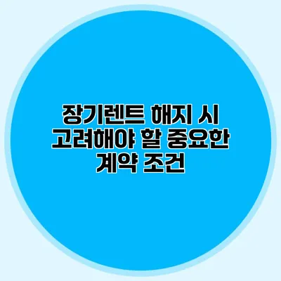 장기렌트 해지 시 고려해야 할 중요한 계약 조건