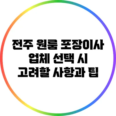 전주 원룸 포장이사 업체 선택 시 고려할 사항과 팁