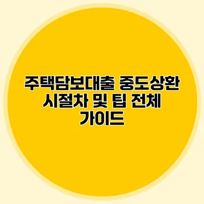 주택담보대출 중도상환 시절차 및 팁 전체 가이드