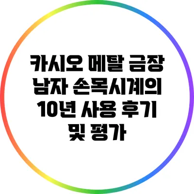 카시오 메탈 금장 남자 손목시계의 10년 사용 후기 및 평가