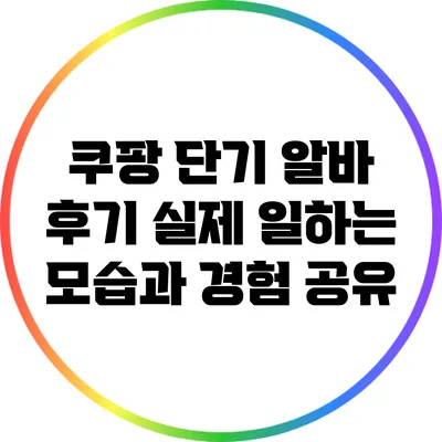 쿠팡 단기 알바 후기: 실제 일하는 모습과 경험 공유