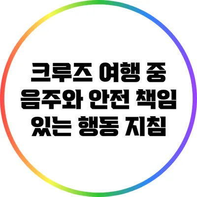 크루즈 여행 중 음주와 안전: 책임 있는 행동 지침