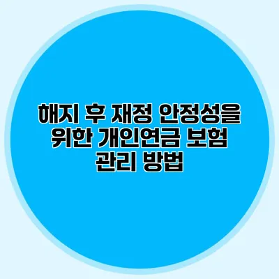 해지 후 재정 안정성을 위한 개인연금 보험 관리 방법