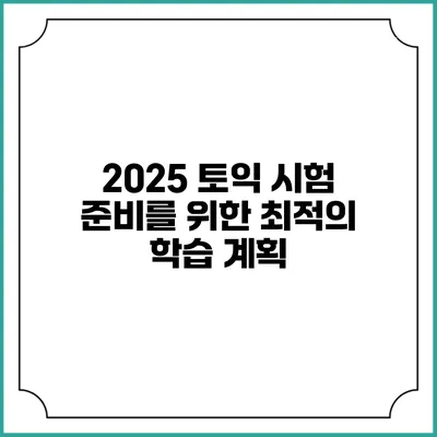 2025 토익 시험 준비를 위한 최적의 학습 계획