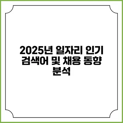 2025년 일자리 인기 검색어 및 채용 동향 분석