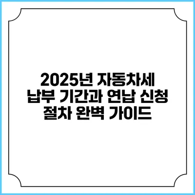 2025년 자동차세 납부 기간과 연납 신청 절차 완벽 가이드