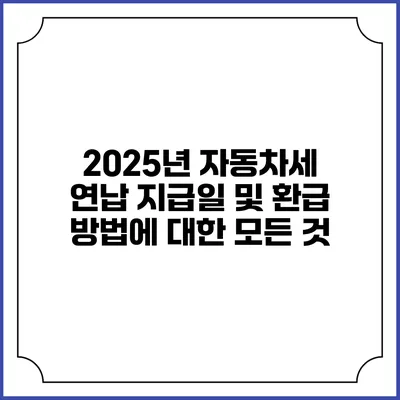 2025년 자동차세 연납 지급일 및 환급 방법에 대한 모든 것