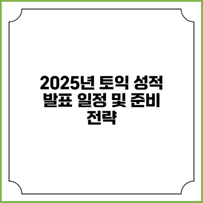 2025년 토익 성적 발표 일정 및 준비 전략