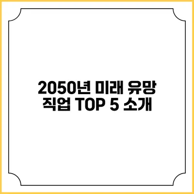 2050년 미래 유망 직업 TOP 5 소개