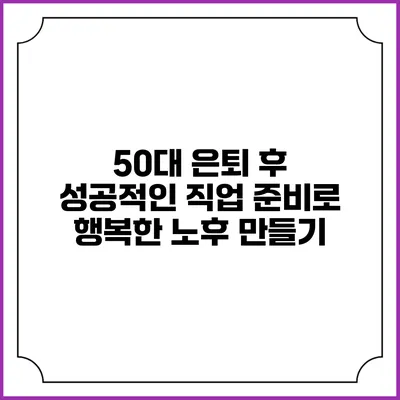 50대 은퇴 후 성공적인 직업 준비로 행복한 노후 만들기