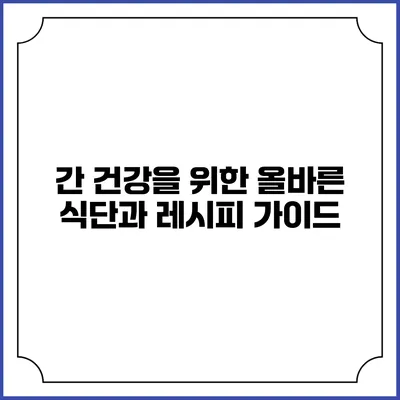 간 건강을 위한 올바른 식단과 레시피 가이드