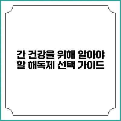 간 건강을 위해 알아야 할 해독제 선택 가이드