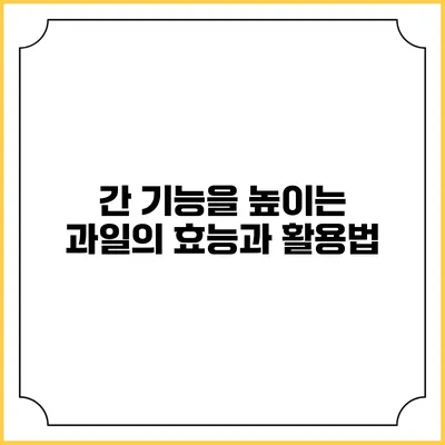 간 기능을 높이는 과일의 효능과 활용법