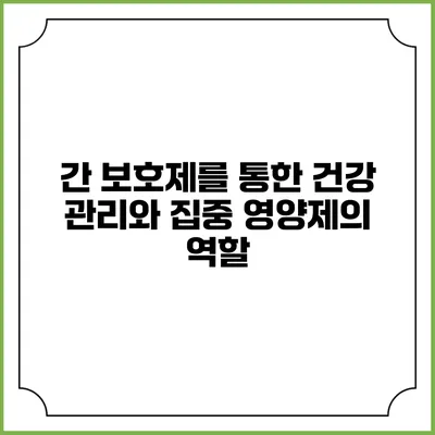 간 보호제를 통한 건강 관리와 집중 영양제의 역할