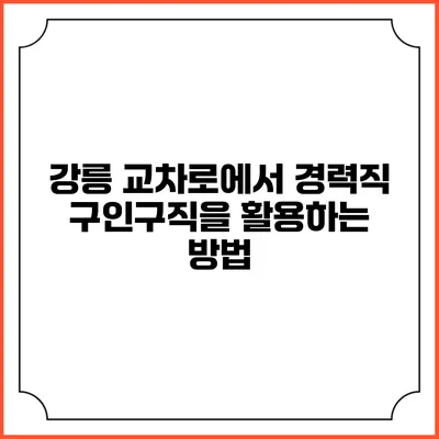 강릉 교차로에서 경력직 구인구직을 활용하는 방법