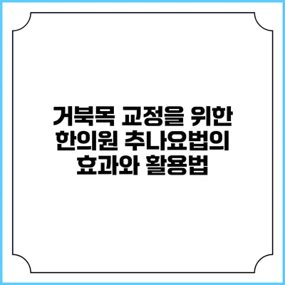 거북목 교정을 위한 한의원 추나요법의 효과와 활용법