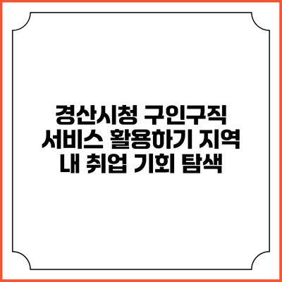 경산시청 구인구직 서비스 활용하기: 지역 내 취업 기회 탐색