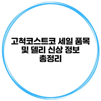 고척코스트코 세일 품목 및 델리 신상 정보 총정리