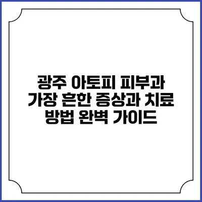 광주 아토피 피부과: 가장 흔한 증상과 치료 방법 완벽 가이드
