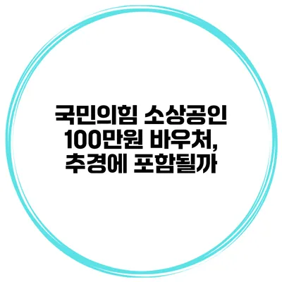 국민의힘 소상공인 100만원 바우처, 추경에 포함될까?