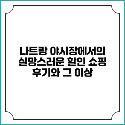 나트랑 야시장에서의 실망스러운 할인 쇼핑 후기와 그 이상