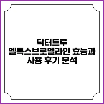 닥터트루 멜톡스브로멜라인: 효능과 사용 후기 분석