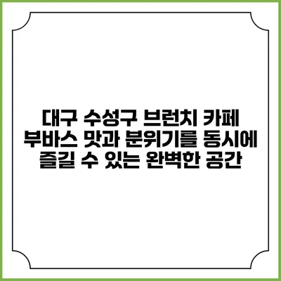 대구 수성구 브런치 카페 부바스: 맛과 분위기를 동시에 즐길 수 있는 완벽한 공간